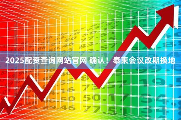 2025配资查询网站官网 确认！泰柬会议改期换地