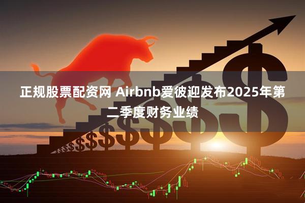 正规股票配资网 Airbnb爱彼迎发布2025年第二季度财务业绩